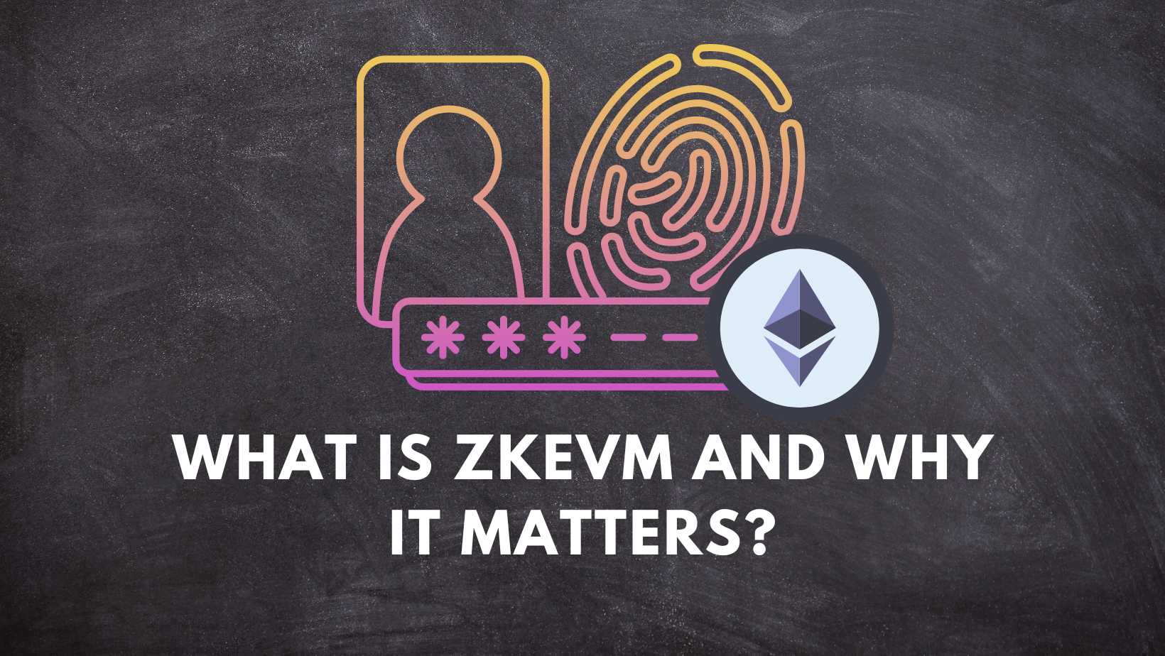 What is zkEVM: Things You Need to Know About The Future of Dapps