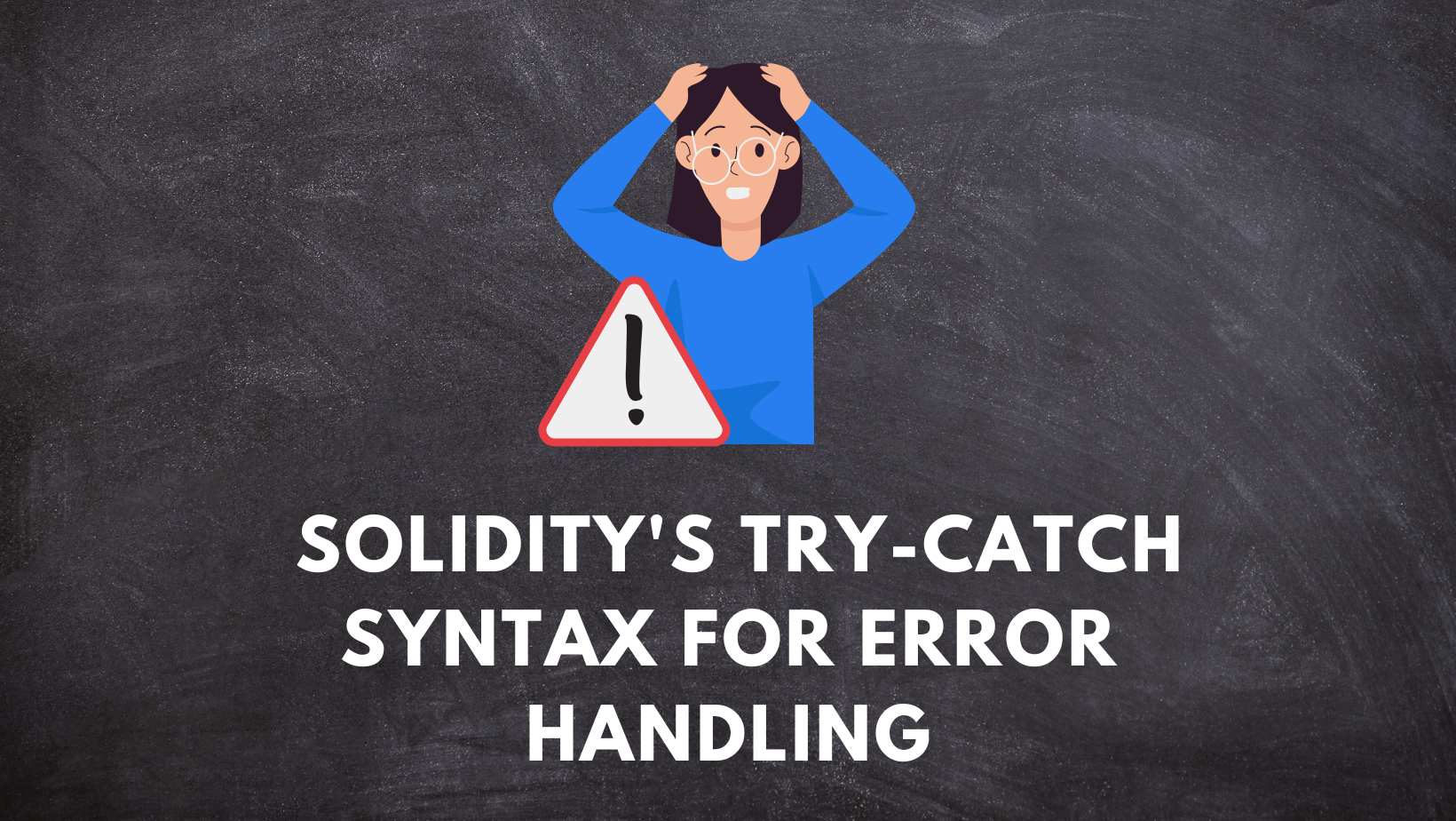 Solidity’s try-catch Syntax: Best Practices for Error Handling with Examples